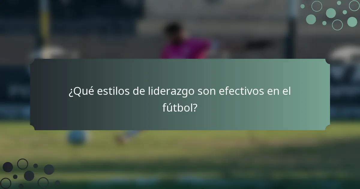 ¿Qué estilos de liderazgo son efectivos en el fútbol?