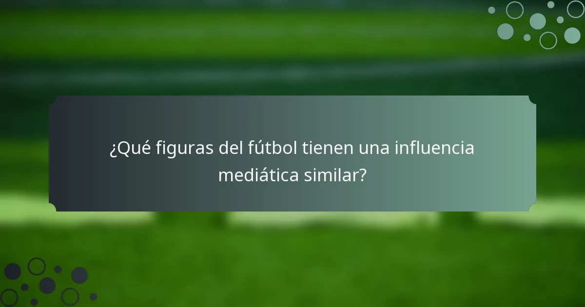 ¿Qué figuras del fútbol tienen una influencia mediática similar?