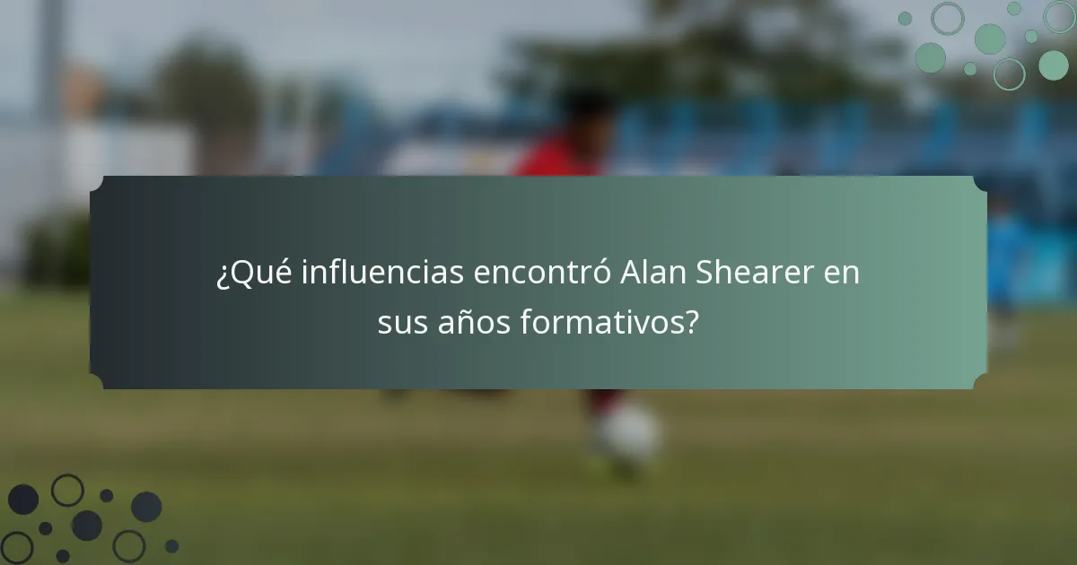 ¿Qué influencias encontró Alan Shearer en sus años formativos?