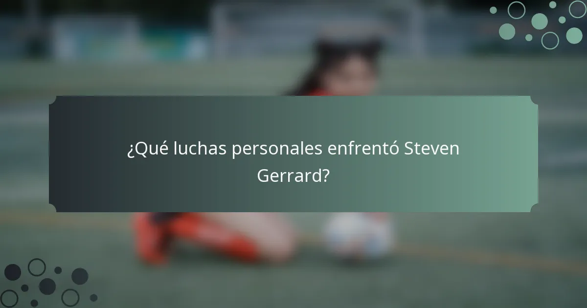 ¿Qué luchas personales enfrentó Steven Gerrard?