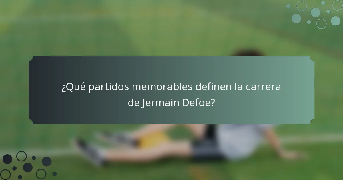 ¿Qué partidos memorables definen la carrera de Jermain Defoe?