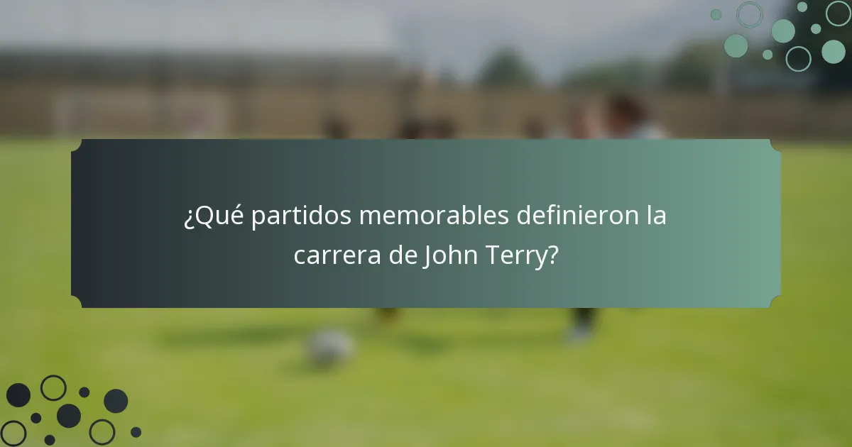 ¿Qué partidos memorables definieron la carrera de John Terry?