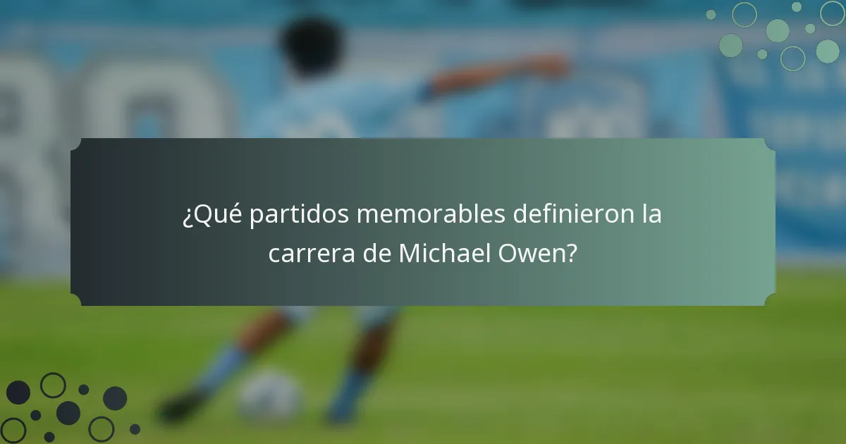 ¿Qué partidos memorables definieron la carrera de Michael Owen?
