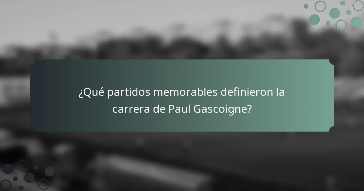 ¿Qué partidos memorables definieron la carrera de Paul Gascoigne?
