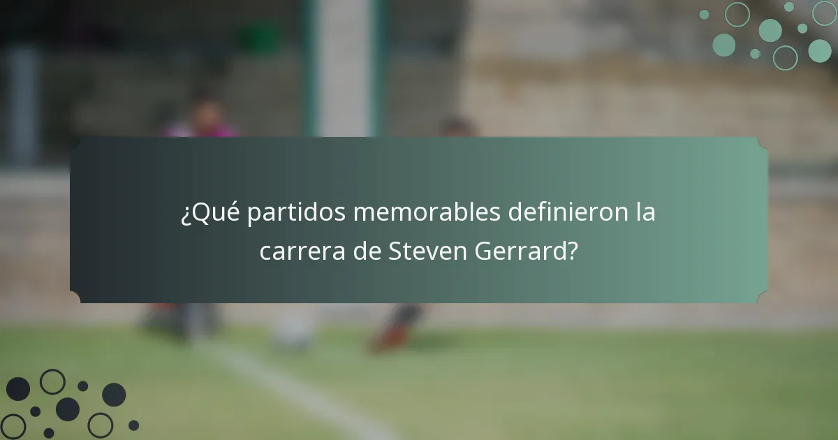 ¿Qué partidos memorables definieron la carrera de Steven Gerrard?