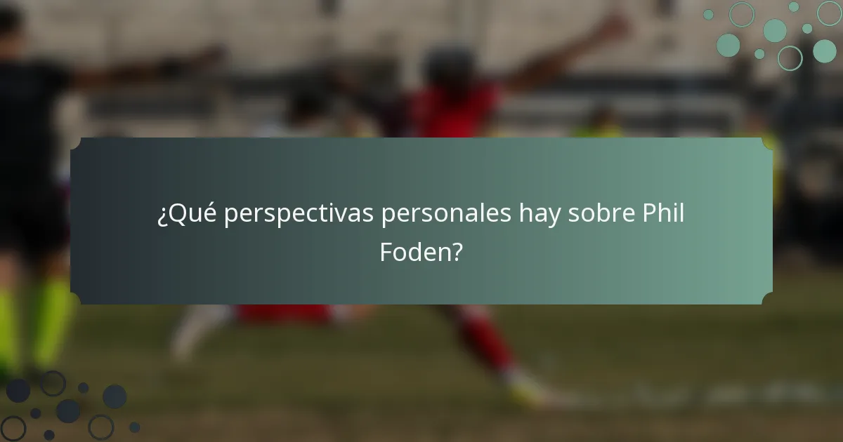 ¿Qué perspectivas personales hay sobre Phil Foden?