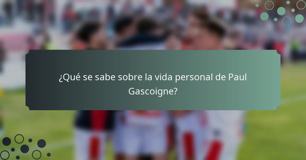¿Qué se sabe sobre la vida personal de Paul Gascoigne?