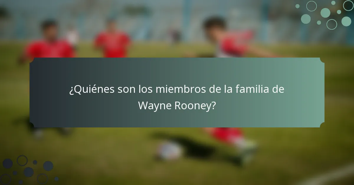 ¿Quiénes son los miembros de la familia de Wayne Rooney?